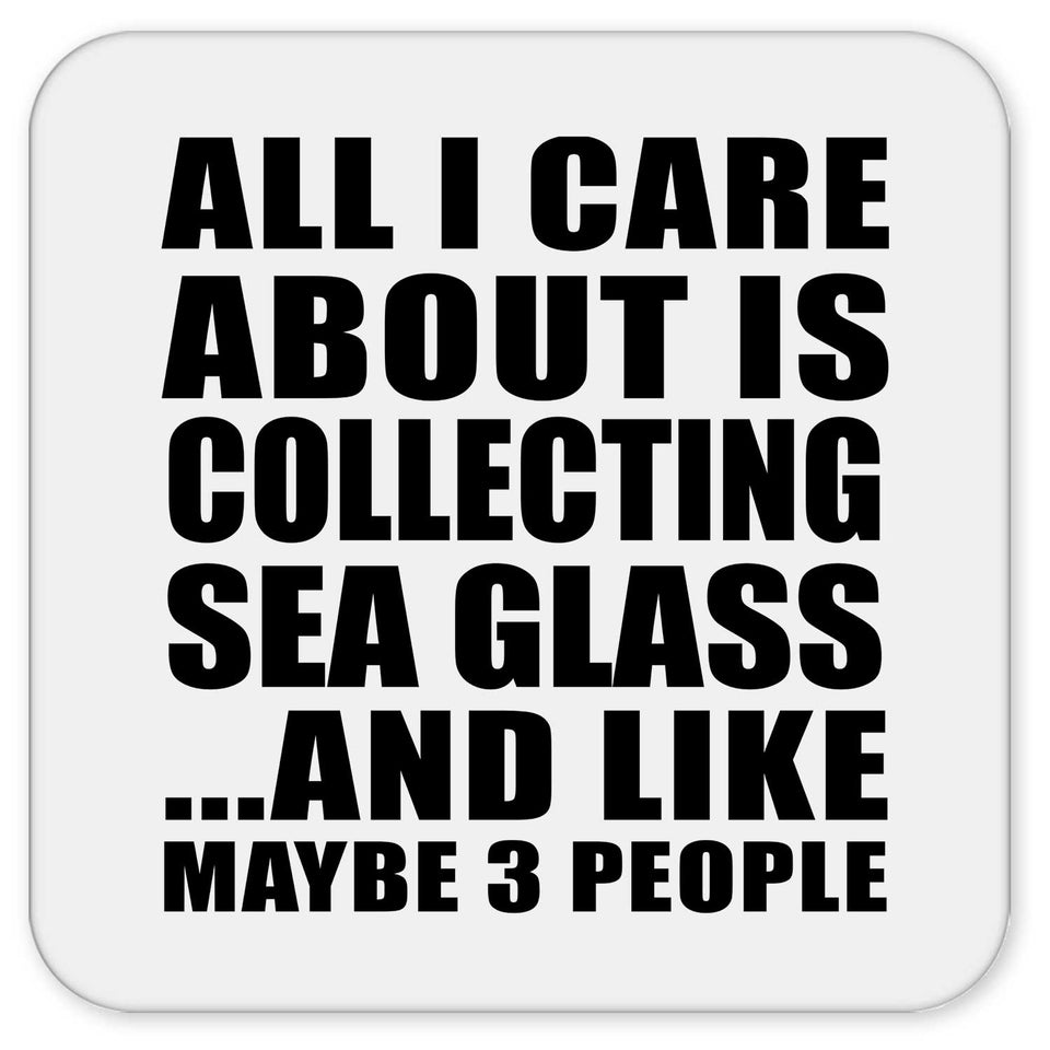 All I Care About Is Collecting Sea Glass - Drink Coaster
