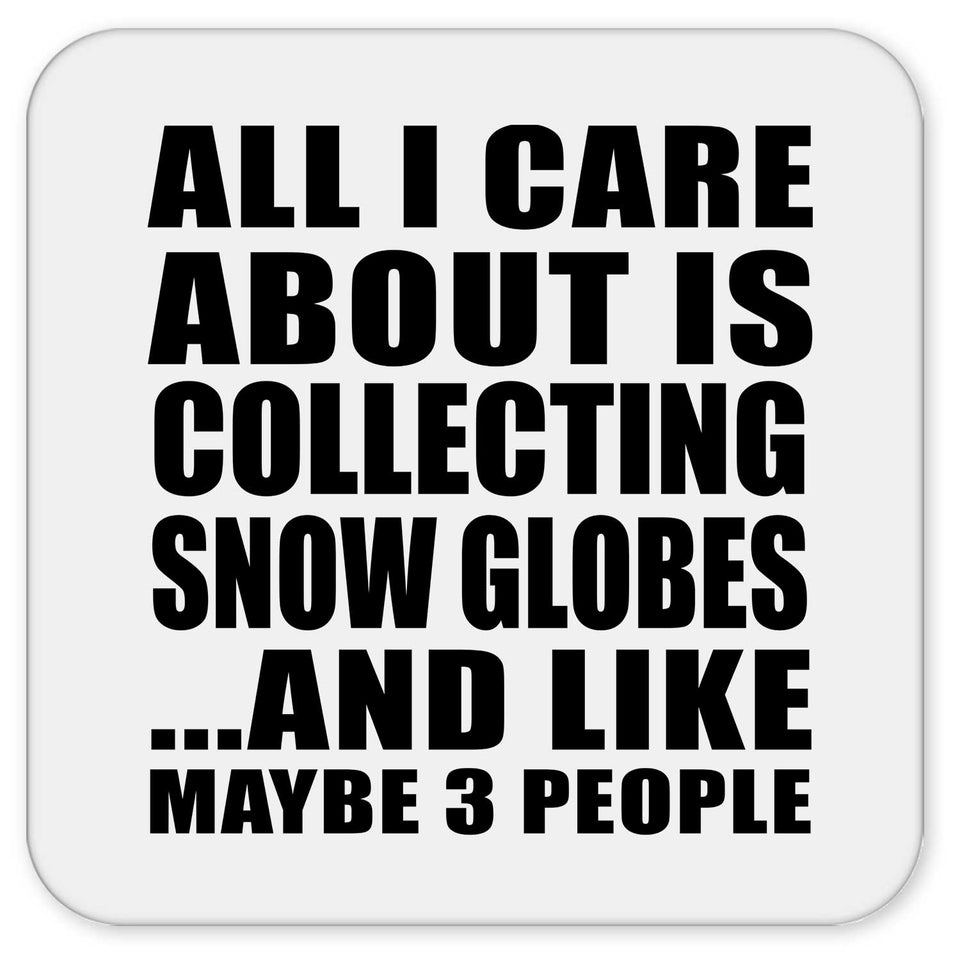 All I Care About Is Collecting Snow Globes - Drink Coaster