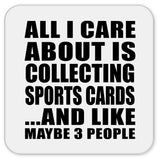 All I Care About Is Collecting Sports Cards - Drink Coaster