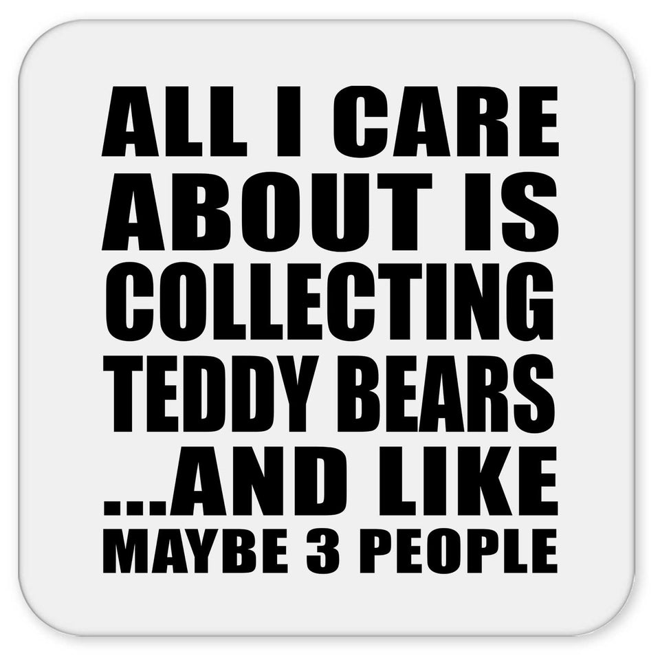 All I Care About Is Collecting Teddy Bears - Drink Coaster