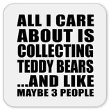 All I Care About Is Collecting Teddy Bears - Drink Coaster