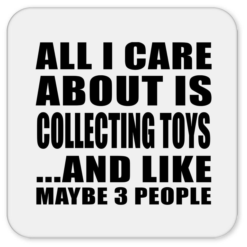 All I Care About Is Collecting Toys - Drink Coaster