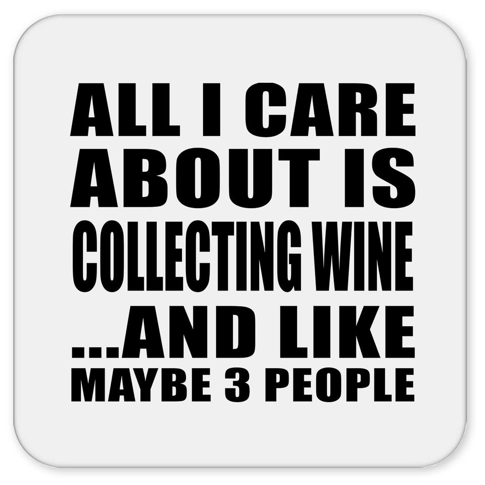All I Care About Is Collecting Wine - Drink Coaster