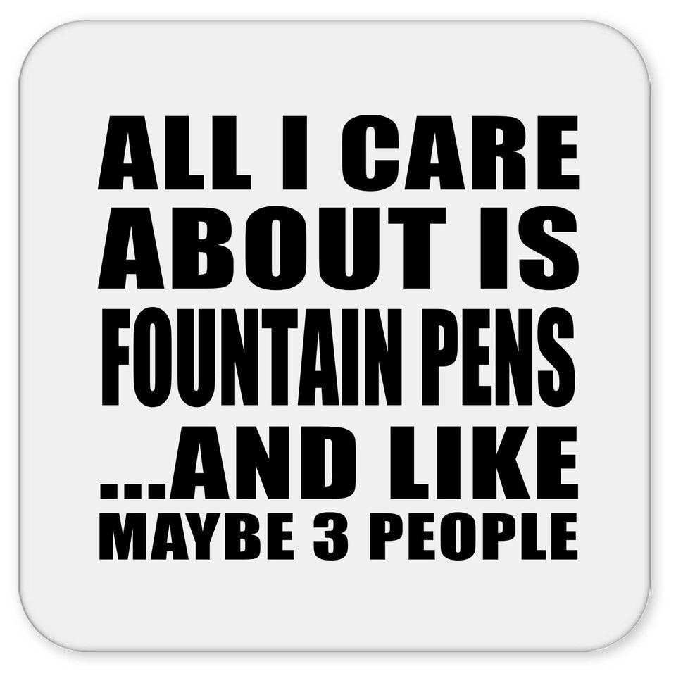 All I Care About Is Fountain Pens - Drink Coaster