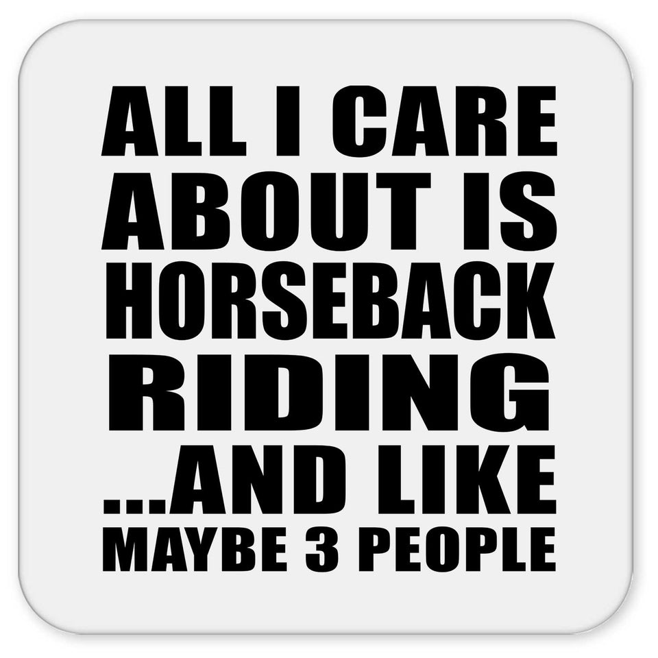 All I Care About Is Horseback Riding - Drink Coaster
