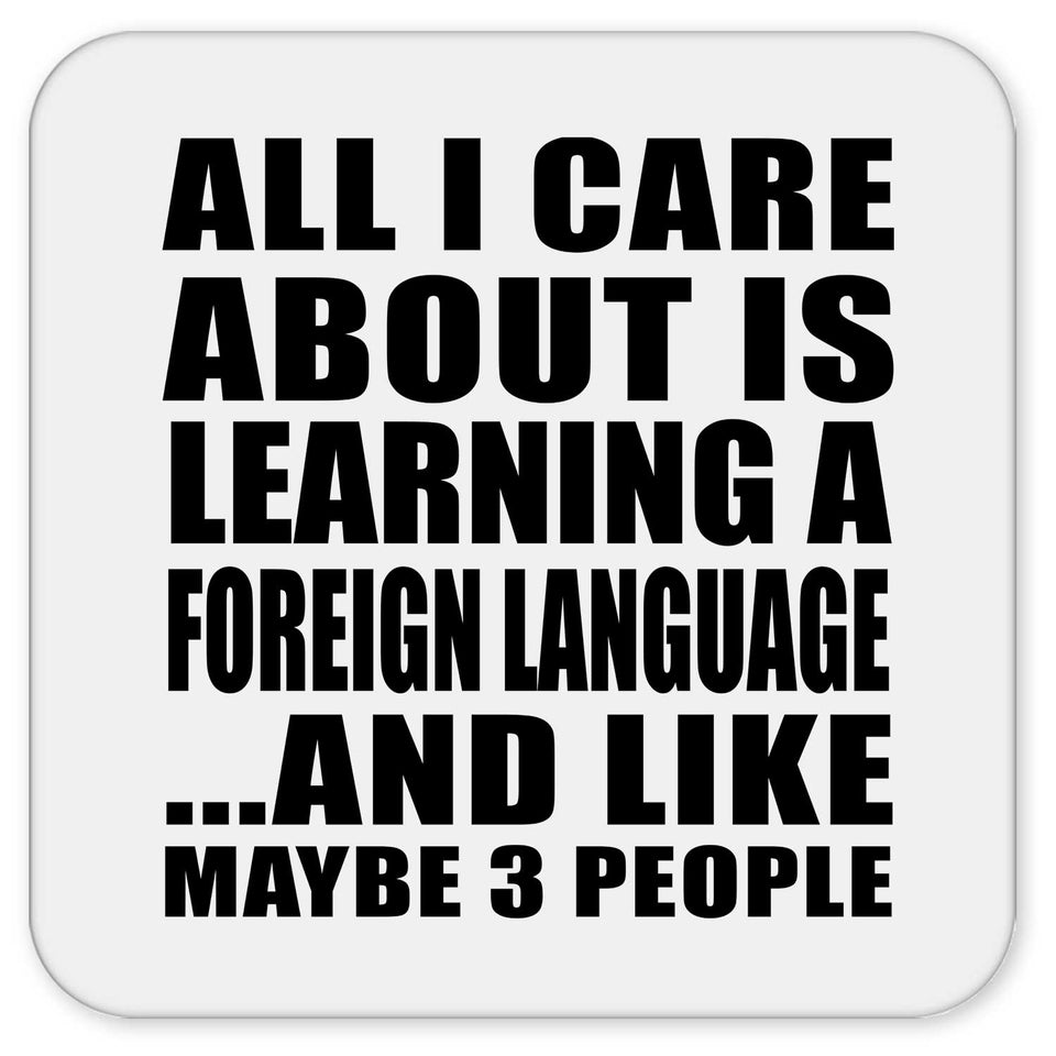 All I Care About Is Learning A Foreign Language - Drink Coaster