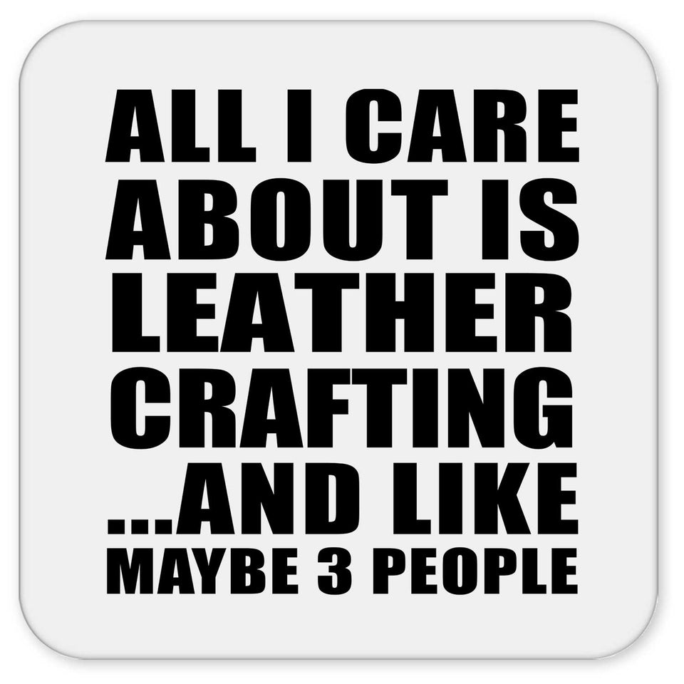 All I Care About Is Leather Crafting - Drink Coaster