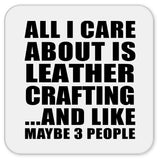 All I Care About Is Leather Crafting - Drink Coaster