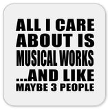 All I Care About Is Musical Works - Drink Coaster