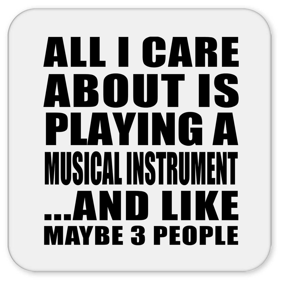 All I Care About Is Playing A Musical Instrument - Drink Coaster