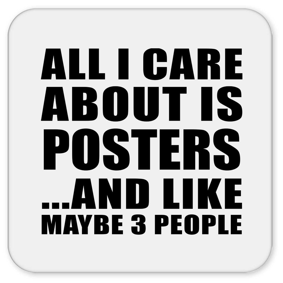 All I Care About Is Posters - Drink Coaster