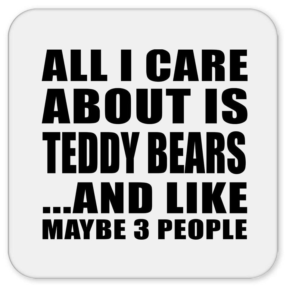 All I Care About Is Teddy Bears - Drink Coaster