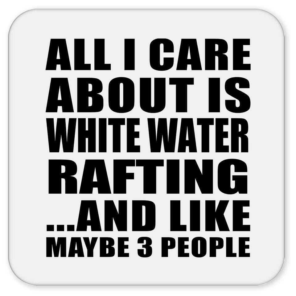All I Care About Is White Water Rafting - Drink Coaster