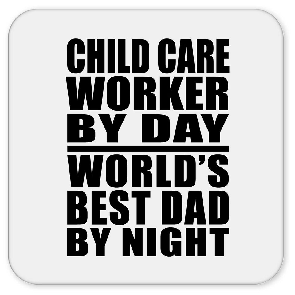 Child Care Worker By Day World's Best Dad By Night - Drink Coaster