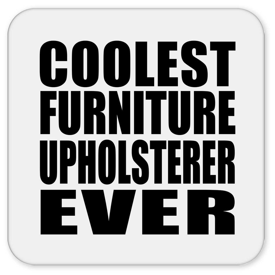 Coolest Furniture Upholsterer Ever - Drink Coaster