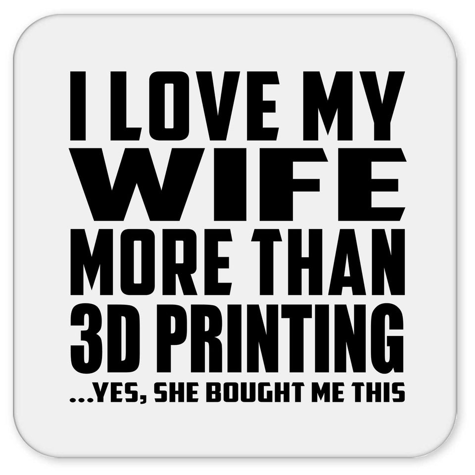 I Love My Wife More Than 3D Printing - Drink Coaster