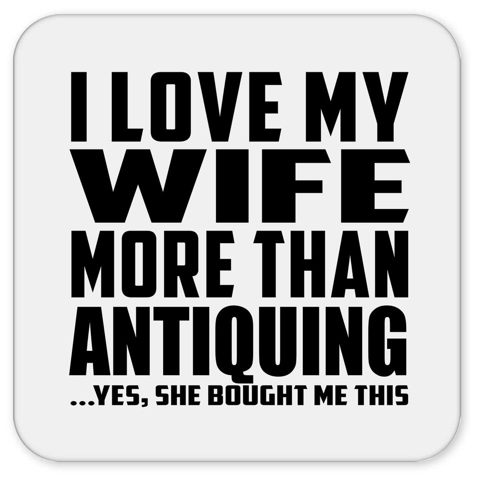 I Love My Wife More Than Antiquing - Drink Coaster
