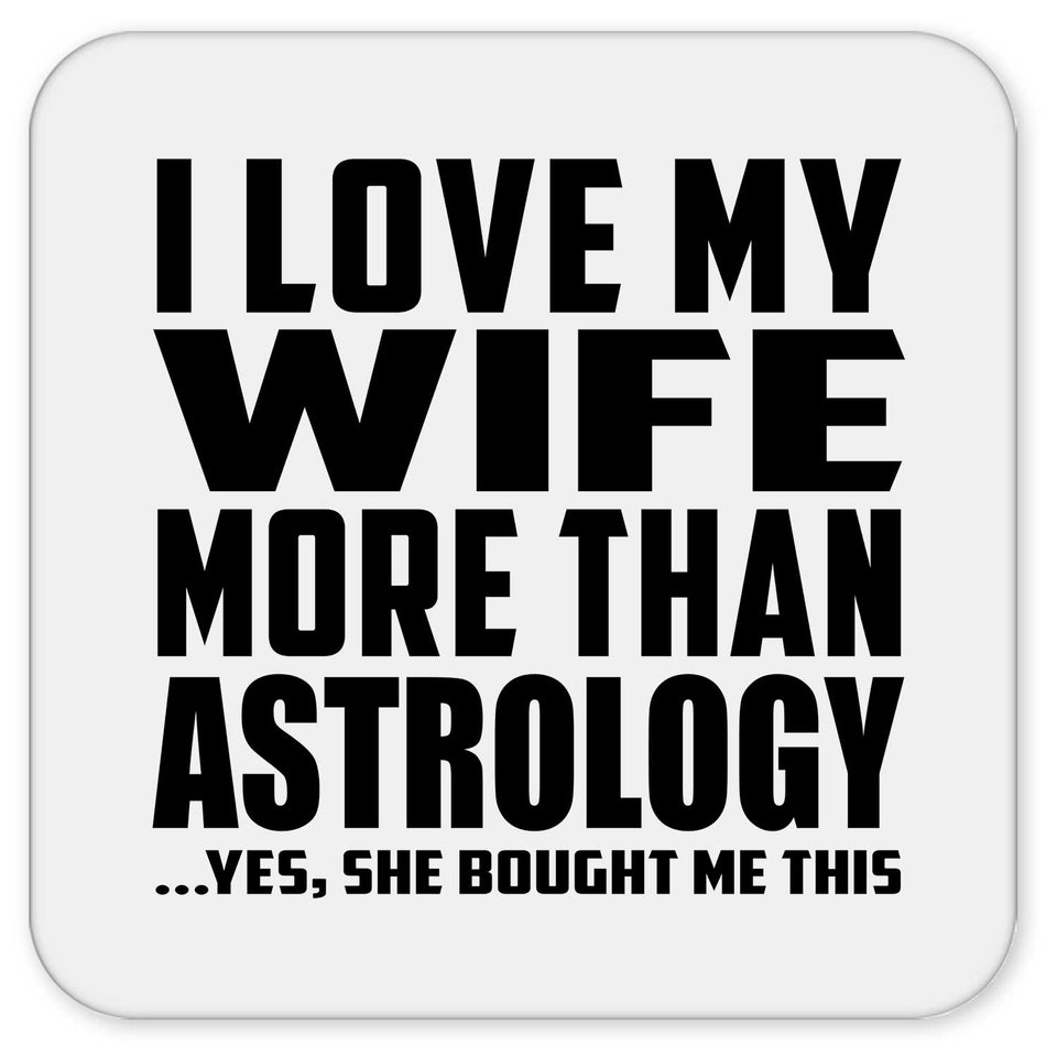 I Love My Wife More Than Astrology - Drink Coaster