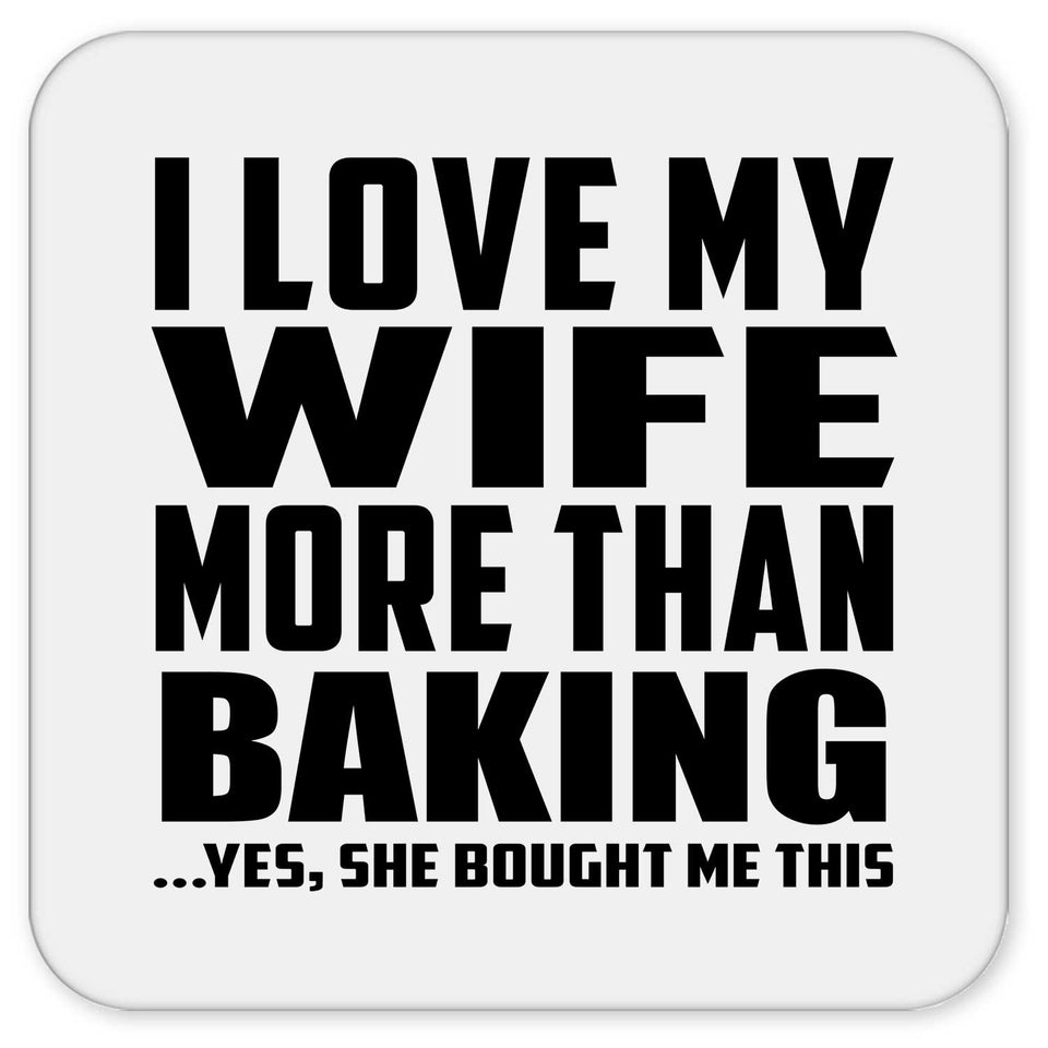 I Love My Wife More Than Baking - Drink Coaster