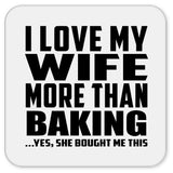 I Love My Wife More Than Baking - Drink Coaster