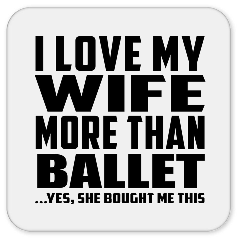 I Love My Wife More Than Ballet - Drink Coaster