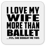 I Love My Wife More Than Ballet - Drink Coaster