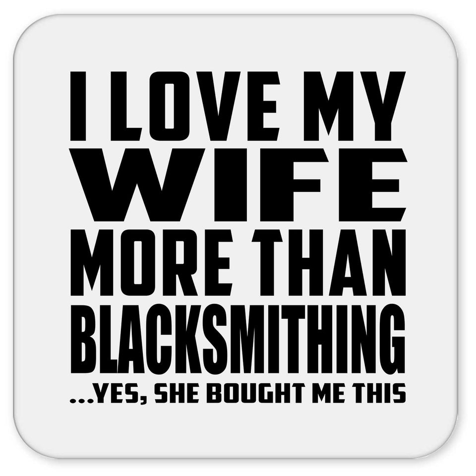 I Love My Wife More Than Blacksmithing - Drink Coaster