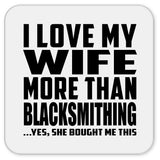 I Love My Wife More Than Blacksmithing - Drink Coaster