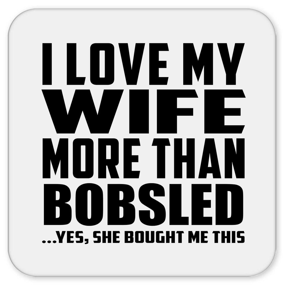 I Love My Wife More Than Bobsled - Drink Coaster
