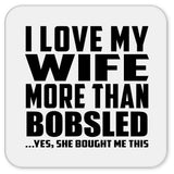 I Love My Wife More Than Bobsled - Drink Coaster