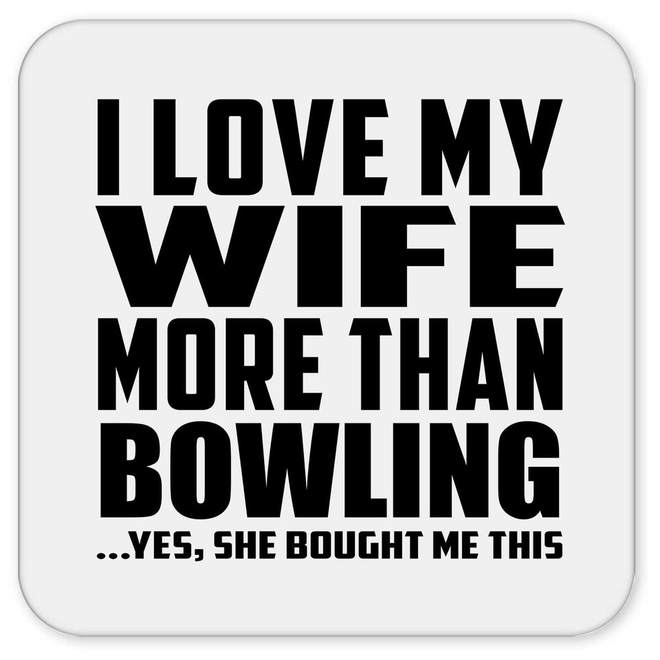 I Love My Wife More Than Bowling - Drink Coaster