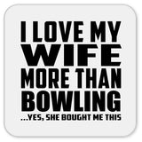 I Love My Wife More Than Bowling - Drink Coaster