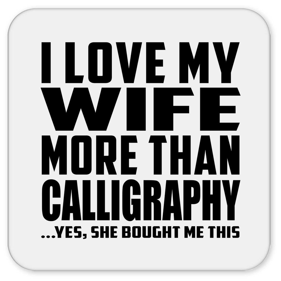 I Love My Wife More Than Calligraphy - Drink Coaster