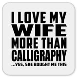 I Love My Wife More Than Calligraphy - Drink Coaster