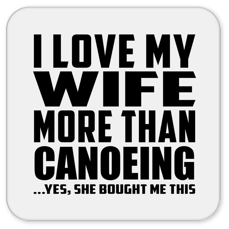 I Love My Wife More Than Canoeing - Drink Coaster