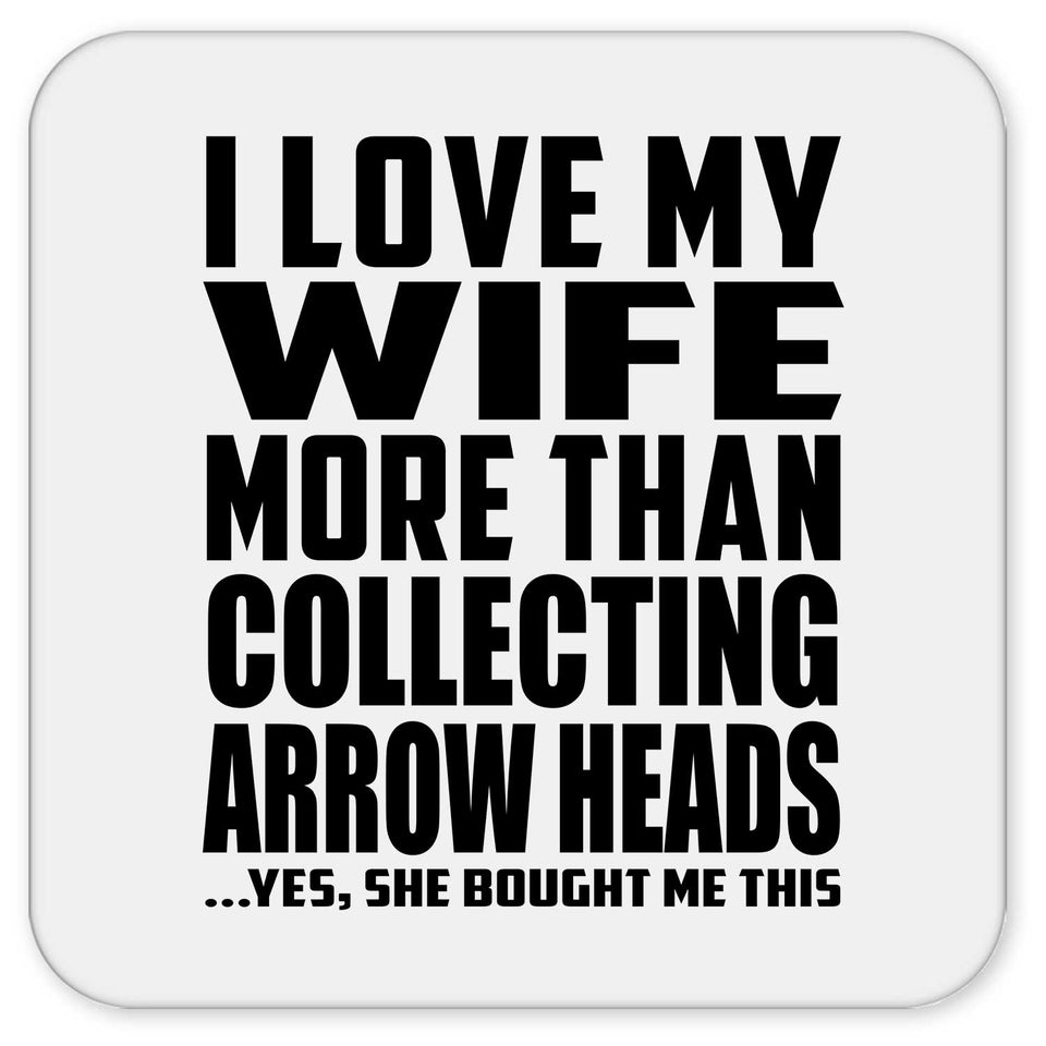 I Love My Wife More Than Collecting Arrow Heads - Drink Coaster