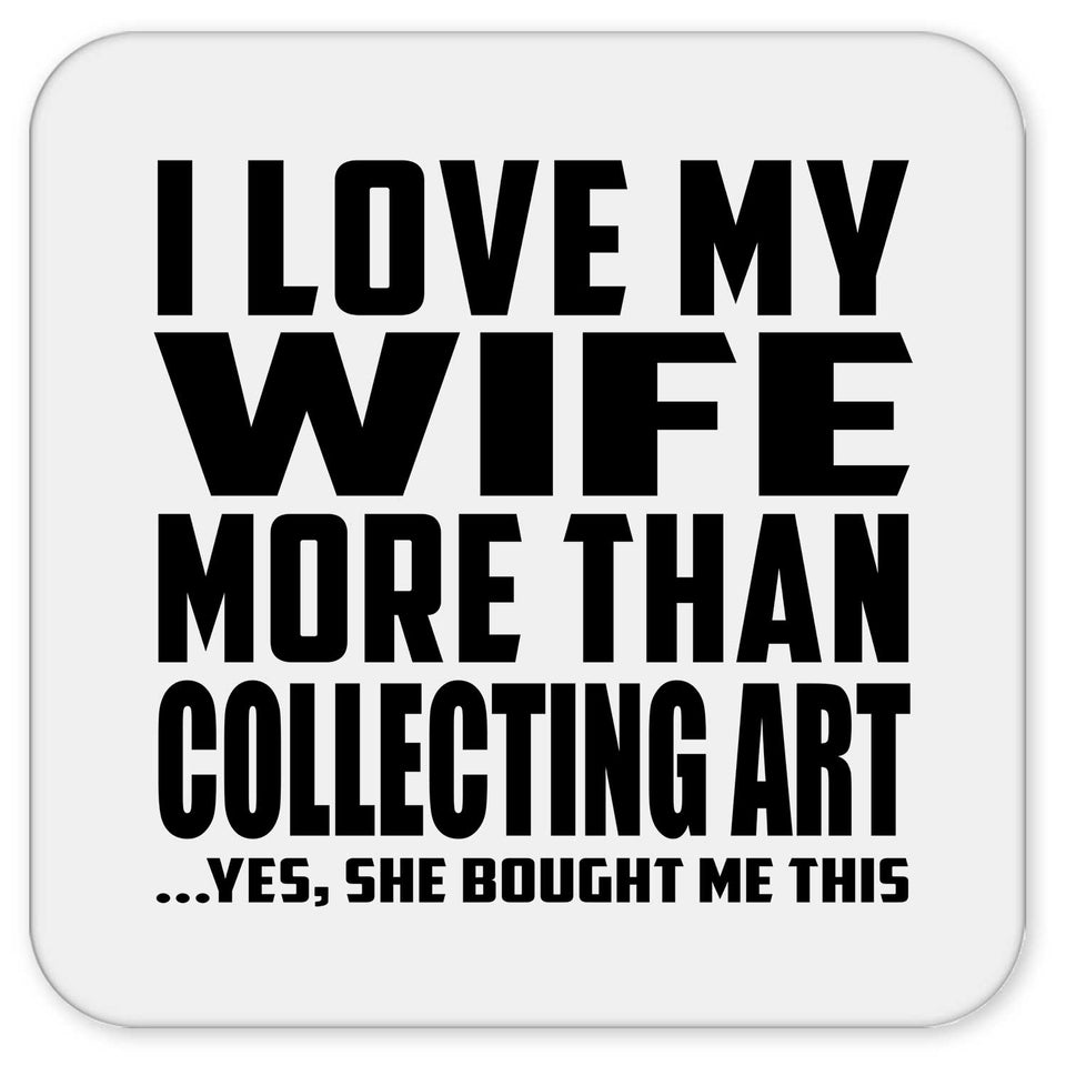 I Love My Wife More Than Collecting Art - Drink Coaster