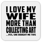 I Love My Wife More Than Collecting Art - Drink Coaster