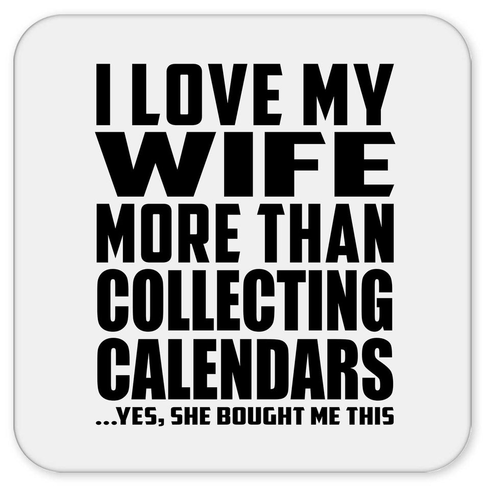 I Love My Wife More Than Collecting Calendars - Drink Coaster