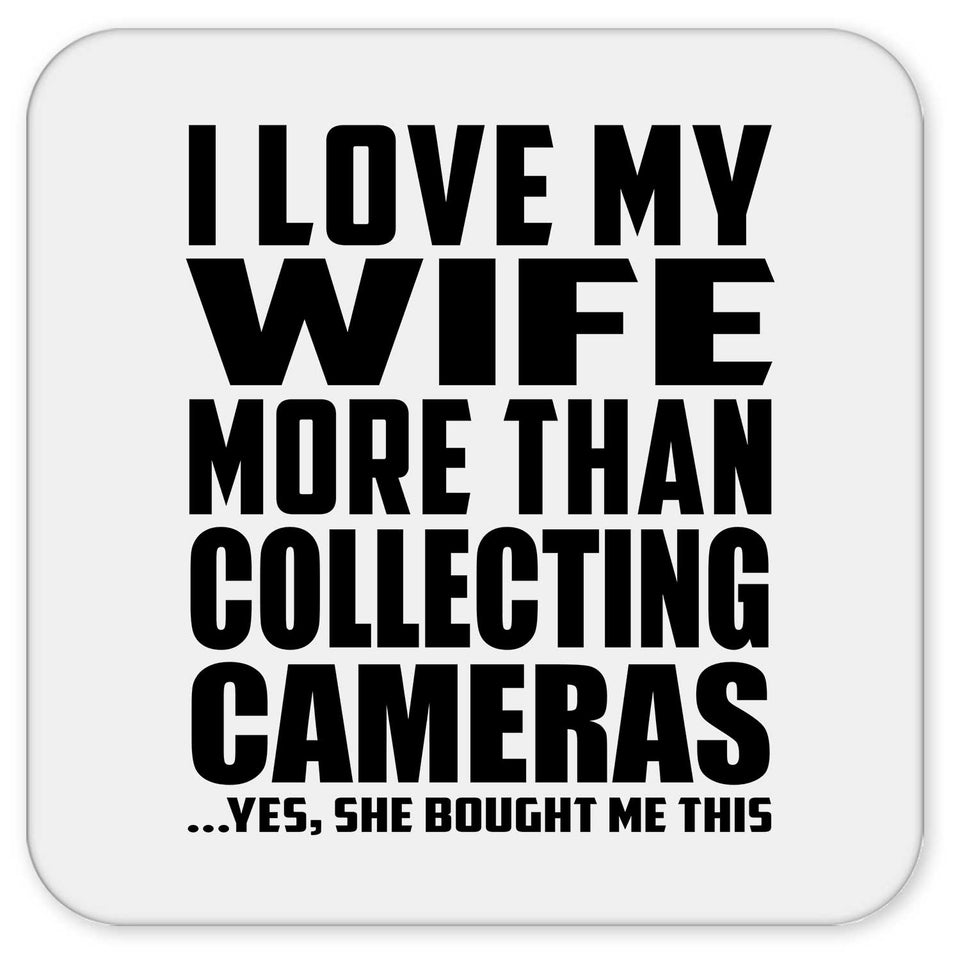 I Love My Wife More Than Collecting Cameras - Drink Coaster