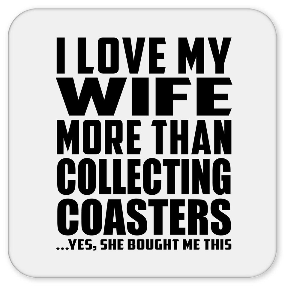 I Love My Wife More Than Collecting Coasters - Drink Coaster