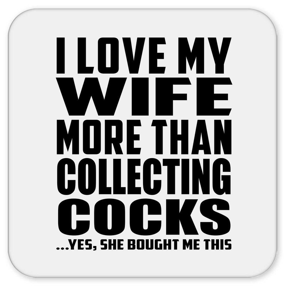 I Love My Wife More Than Collecting Cocks - Drink Coaster