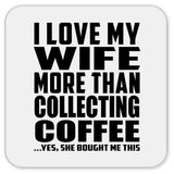 I Love My Wife More Than Collecting Coffee - Drink Coaster