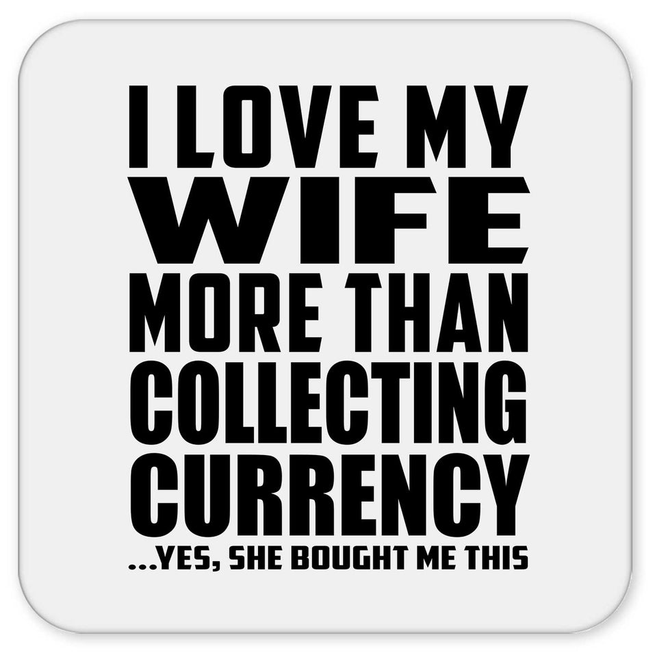 I Love My Wife More Than Collecting Currency - Drink Coaster