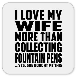 I Love My Wife More Than Collecting Fountain Pens - Drink Coaster