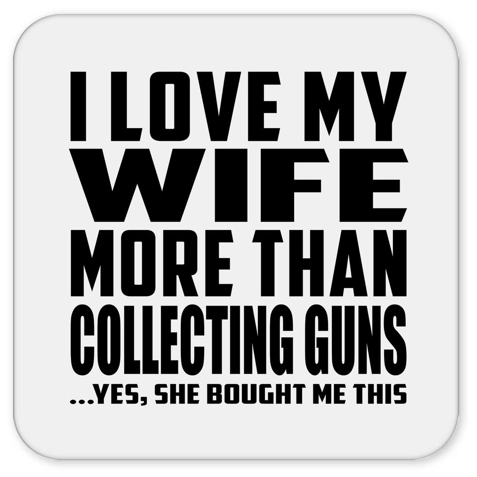 I Love My Wife More Than Collecting Guns - Drink Coaster