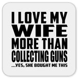 I Love My Wife More Than Collecting Guns - Drink Coaster
