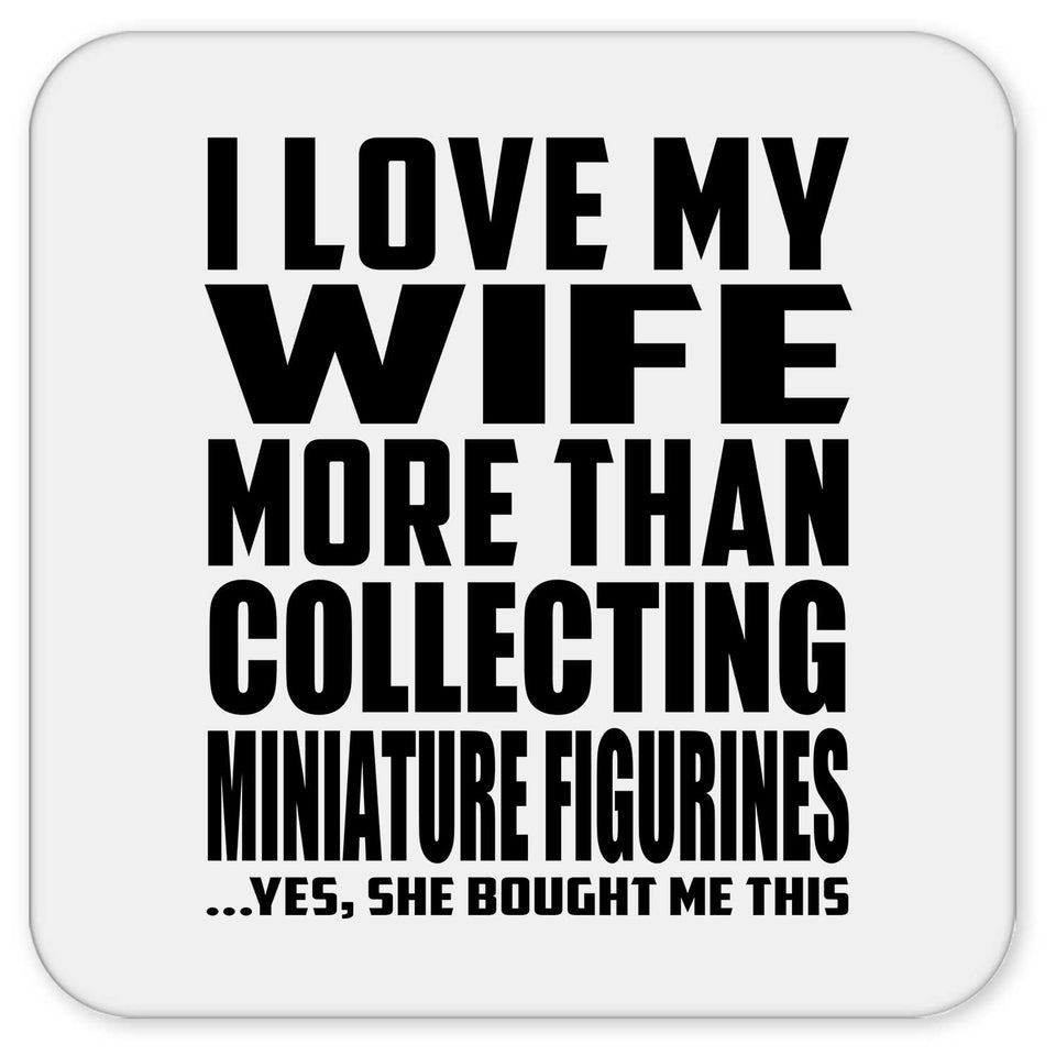 I Love My Wife More Than Collecting Miniature Figurines - Drink Coaster