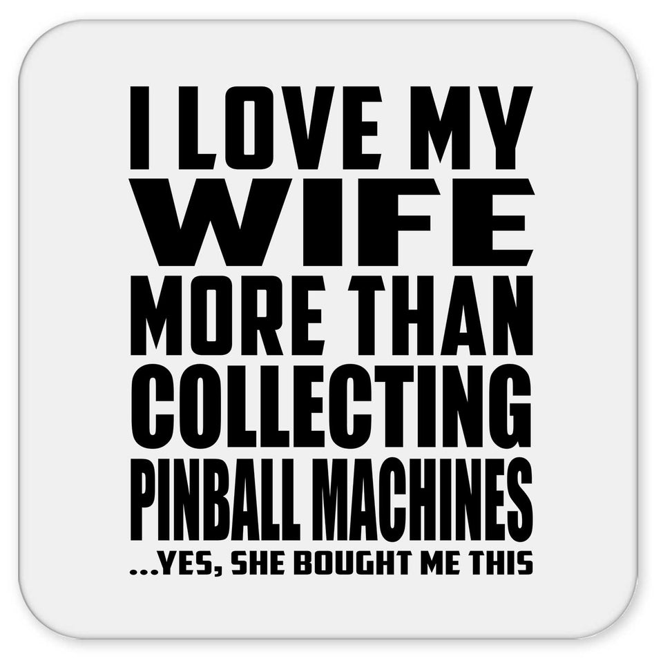 I Love My Wife More Than Collecting Pinball Machines - Drink Coaster