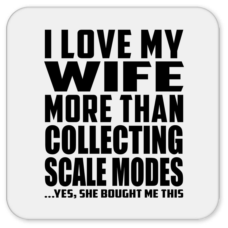 I Love My Wife More Than Collecting Scale Modes - Drink Coaster